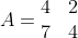 A = \begin{matrix} 4 & 2\\7 & 4\end{matrix}